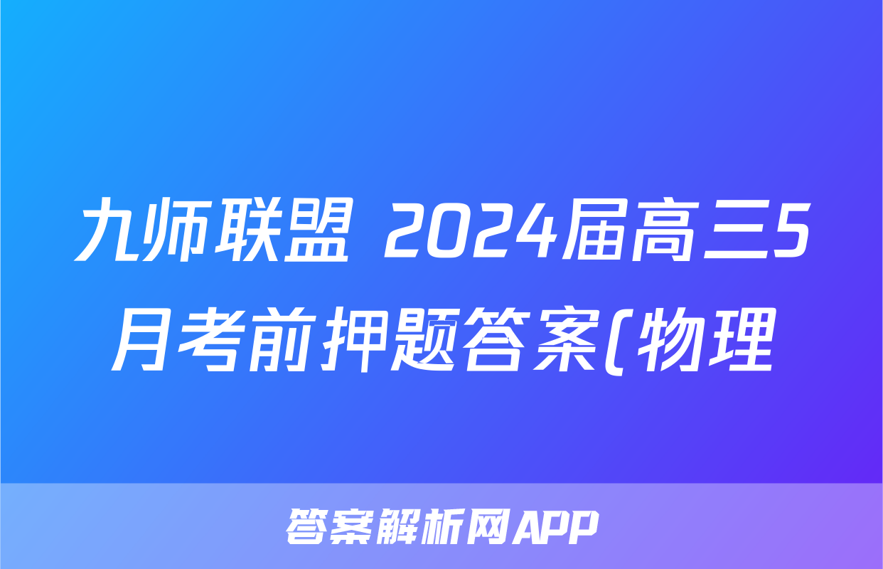 九师联盟 2024届高三5月考前押题答案(物理)